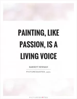 Painting, like passion, is a living voice Picture Quote #1