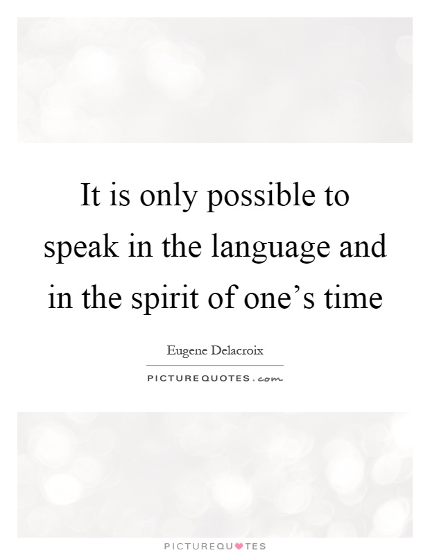 It is only possible to speak in the language and in the spirit of one's time Picture Quote #1