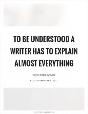 To be understood a writer has to explain almost everything Picture Quote #1