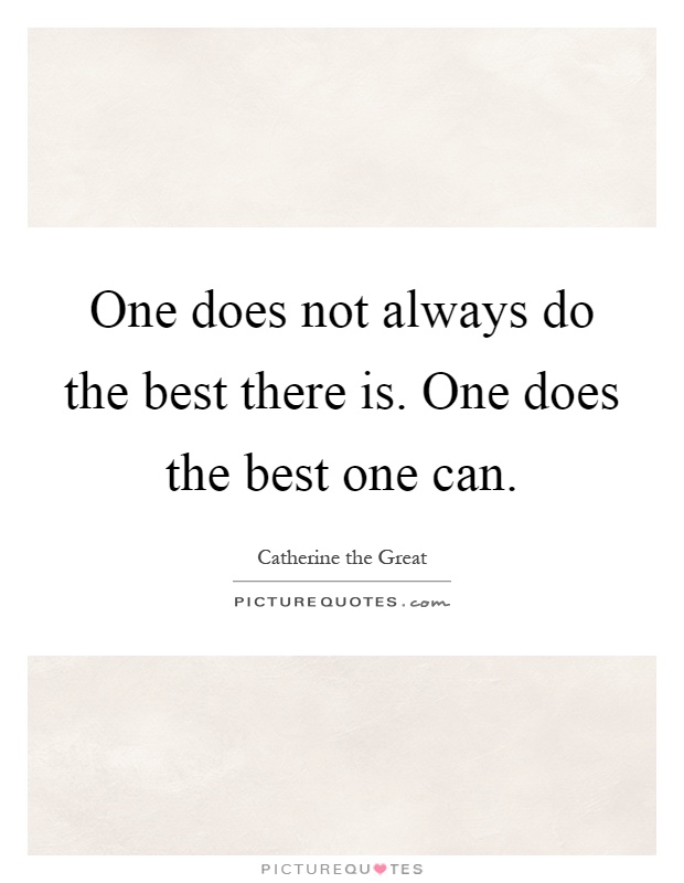 One does not always do the best there is. One does the best one can Picture Quote #1