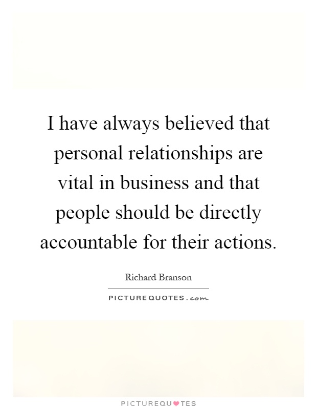 I have always believed that personal relationships are vital in business and that people should be directly accountable for their actions Picture Quote #1