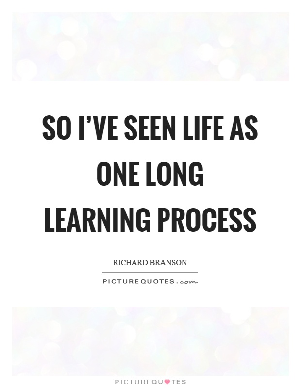 So I've seen life as one long learning process Picture Quote #1