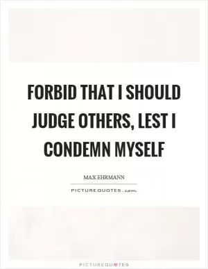Forbid that I should judge others, lest I condemn myself Picture Quote #1
