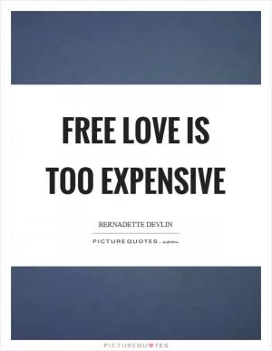 Free love is too expensive Picture Quote #1