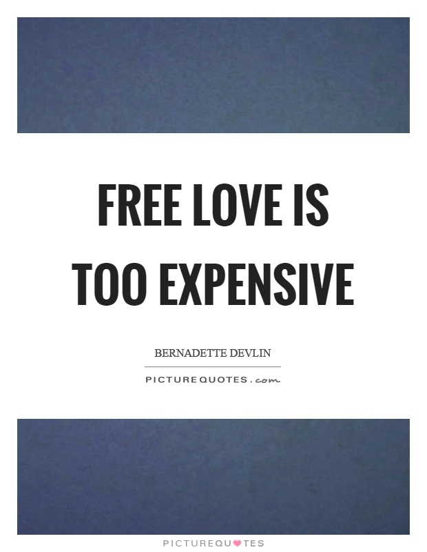 Free love is too expensive Picture Quote #1