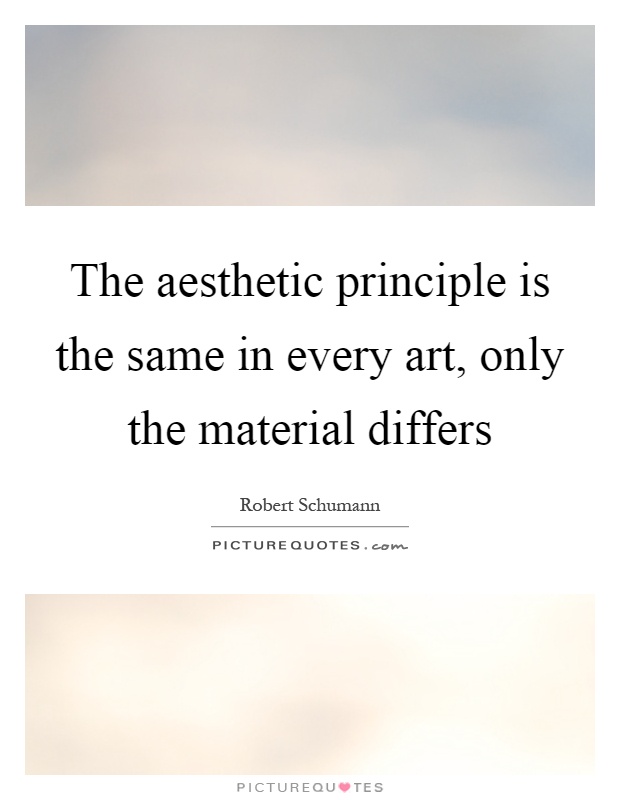 The aesthetic principle is the same in every art, only the material differs Picture Quote #1