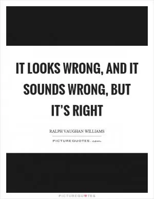 It looks wrong, and it sounds wrong, but it’s right Picture Quote #1