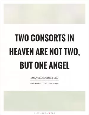 Two consorts in heaven are not two, but one angel Picture Quote #1