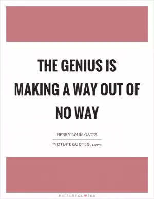 The genius is making a way out of no way Picture Quote #1
