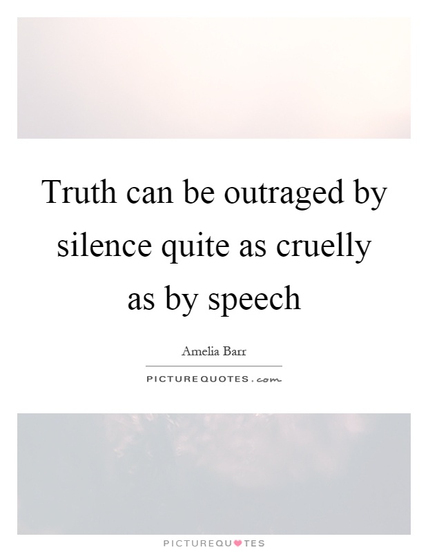 Truth can be outraged by silence quite as cruelly as by speech Picture Quote #1