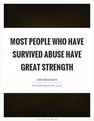 Most people who have survived abuse have great strength Picture Quote #1