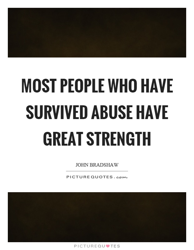 Most people who have survived abuse have great strength Picture Quote #1
