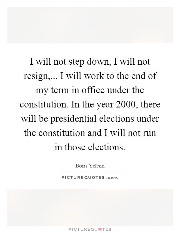I will not step down, I will not resign,... I will work to the end of my term in office under the constitution. In the year 2000, there will be presidential elections under the constitution and I will not run in those elections Picture Quote #1