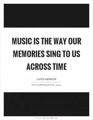 Music is the way our memories sing to us across time Picture Quote #1