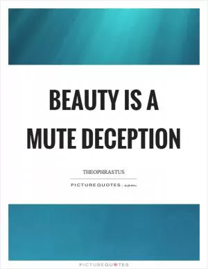 Beauty is a mute deception Picture Quote #1