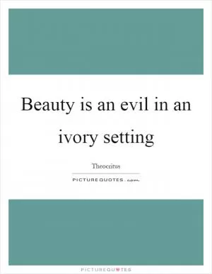 Beauty is an evil in an ivory setting Picture Quote #1