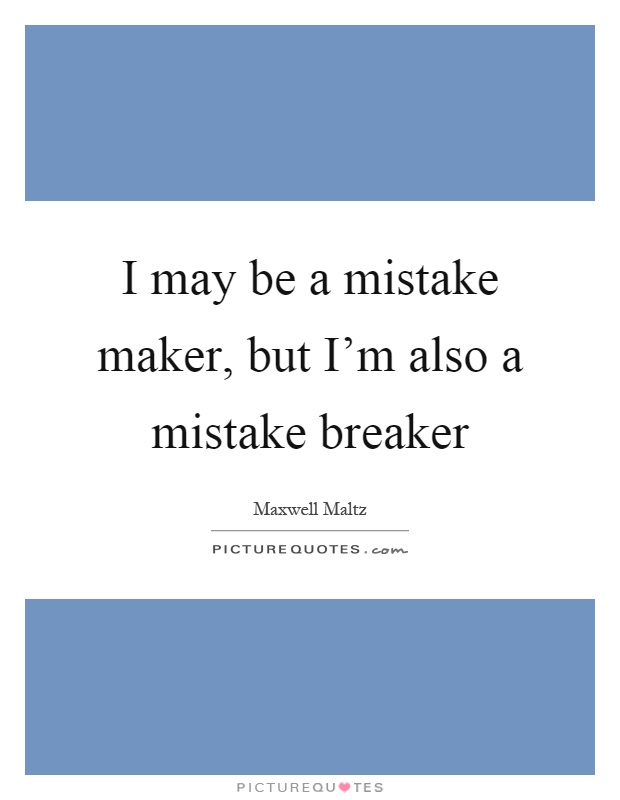 I may be a mistake maker, but I'm also a mistake breaker Picture Quote #1