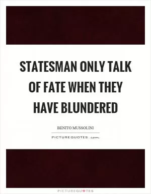 Statesman only talk of fate when they have blundered Picture Quote #1