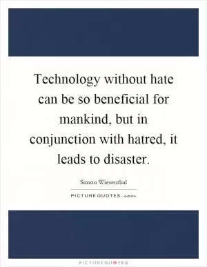 Technology without hate can be so beneficial for mankind, but in conjunction with hatred, it leads to disaster Picture Quote #1
