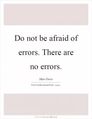 Do not be afraid of errors. There are no errors Picture Quote #1