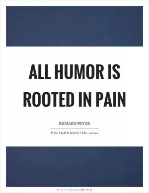 All humor is rooted in pain Picture Quote #1