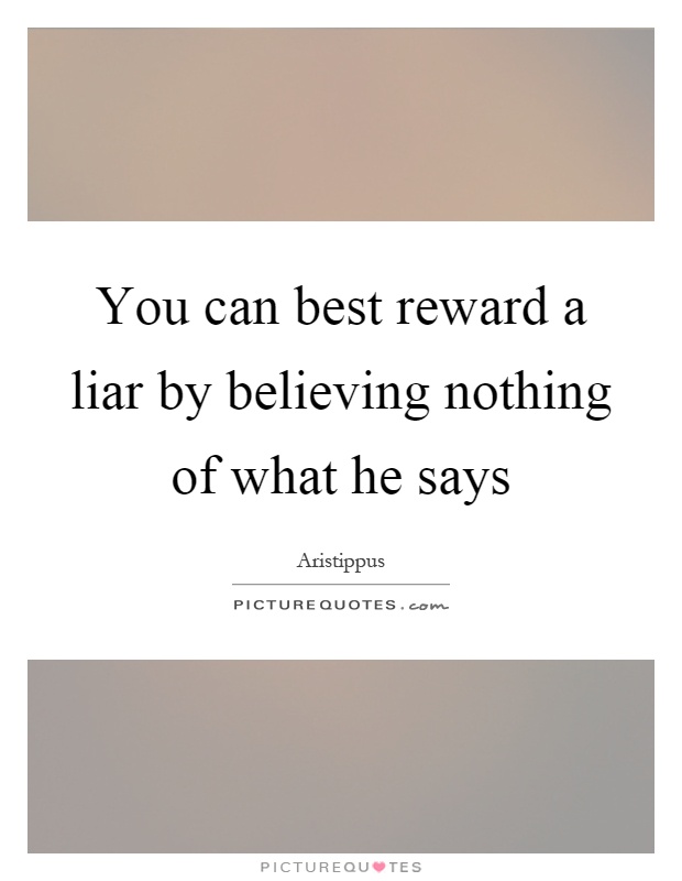 You can best reward a liar by believing nothing of what he says Picture Quote #1