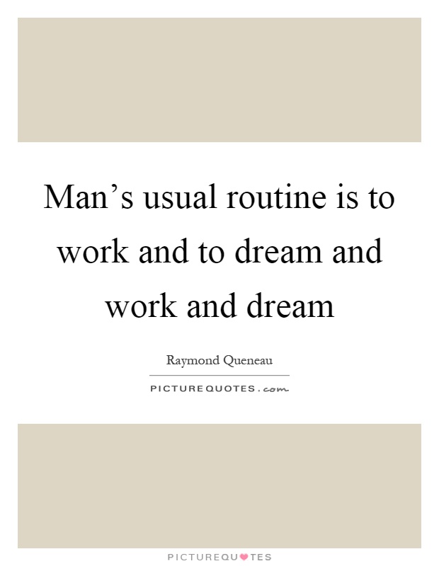 Man's usual routine is to work and to dream and work and dream Picture Quote #1