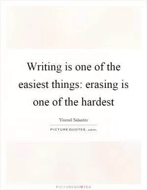 Writing is one of the easiest things: erasing is one of the hardest Picture Quote #1