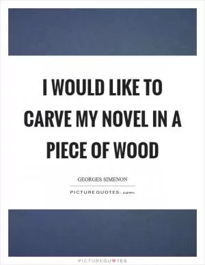 I would like to carve my novel in a piece of wood Picture Quote #1
