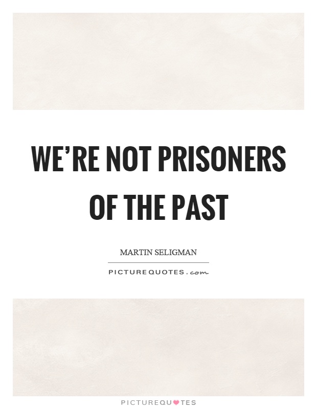 We're not prisoners of the past Picture Quote #1