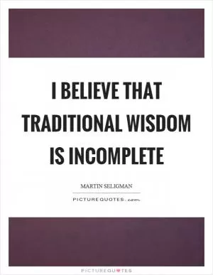 I believe that traditional wisdom is incomplete Picture Quote #1