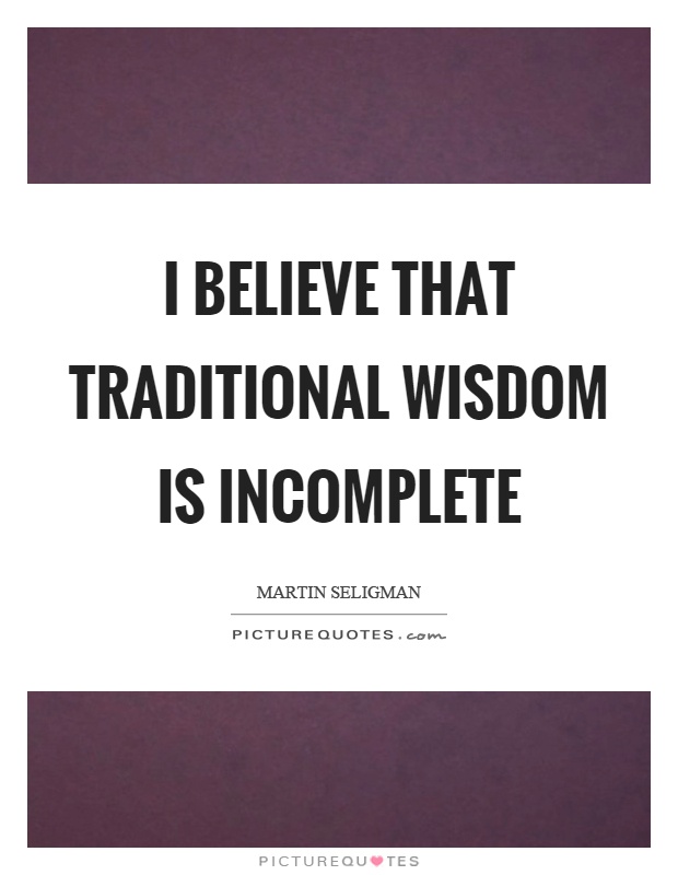 I believe that traditional wisdom is incomplete Picture Quote #1
