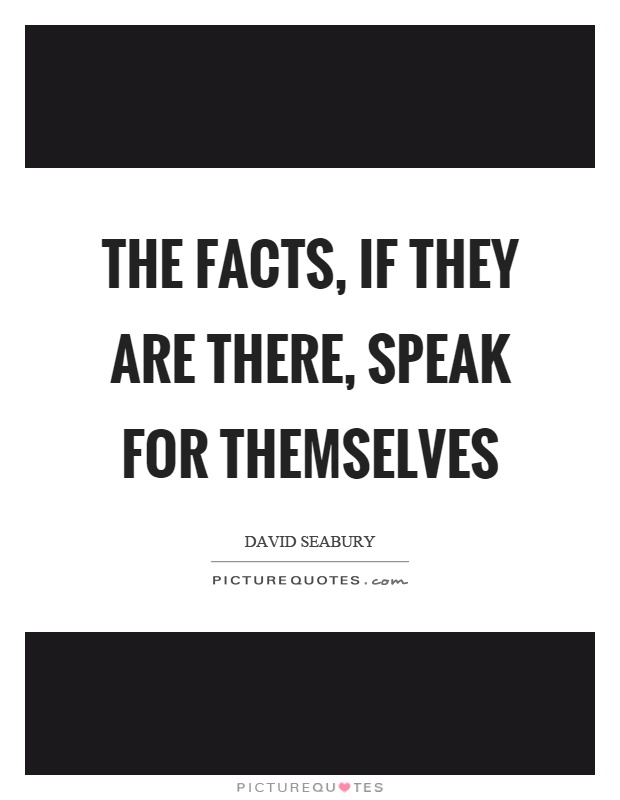 The facts, if they are there, speak for themselves Picture Quote #1
