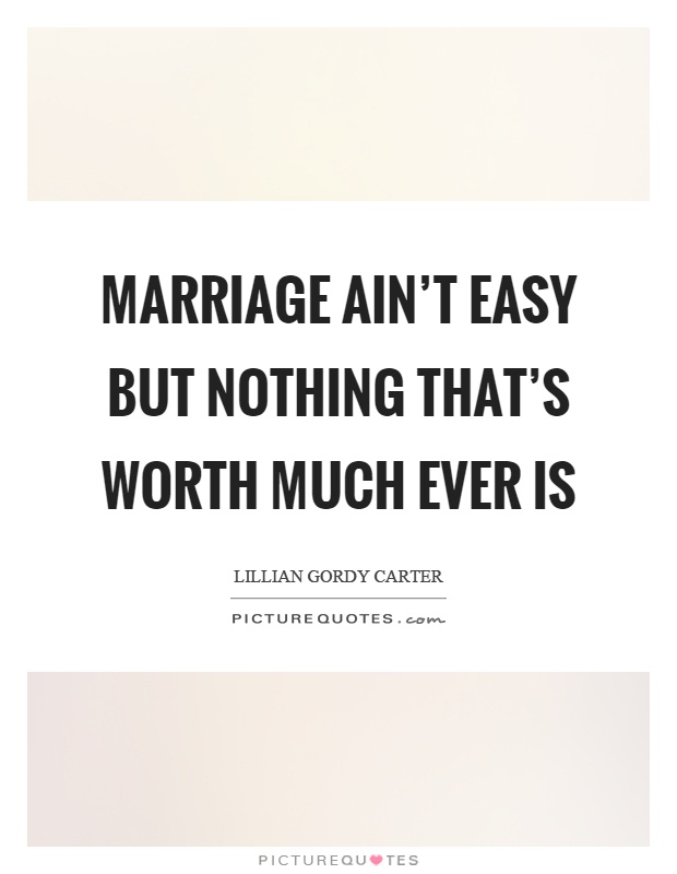 Marriage ain't easy but nothing that's worth much ever is Picture Quote #1
