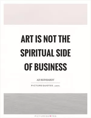 Art is not the spiritual side of business Picture Quote #1