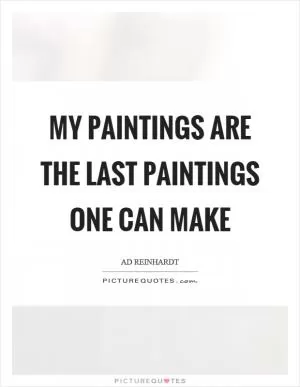 My paintings are the last paintings one can make Picture Quote #1