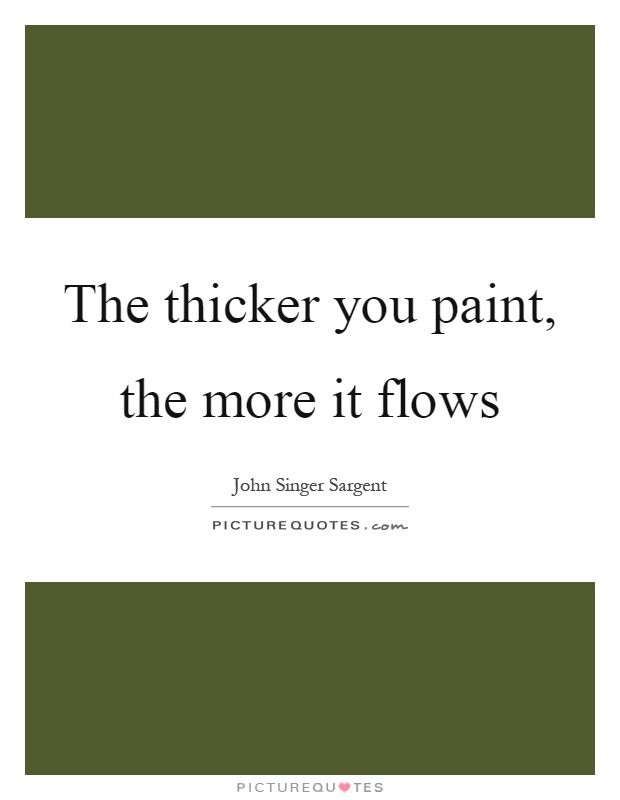The thicker you paint, the more it flows Picture Quote #1
