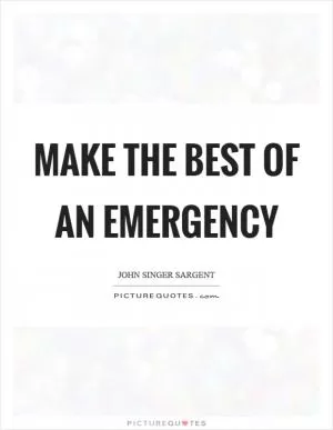 Make the best of an emergency Picture Quote #1
