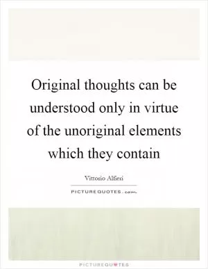 Original thoughts can be understood only in virtue of the unoriginal elements which they contain Picture Quote #1