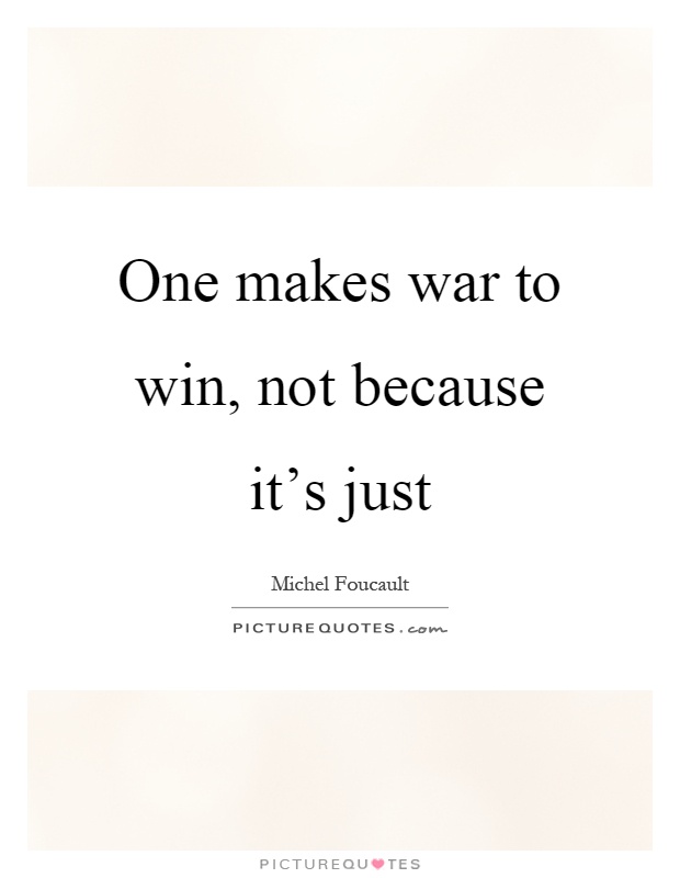 One makes war to win, not because it's just Picture Quote #1