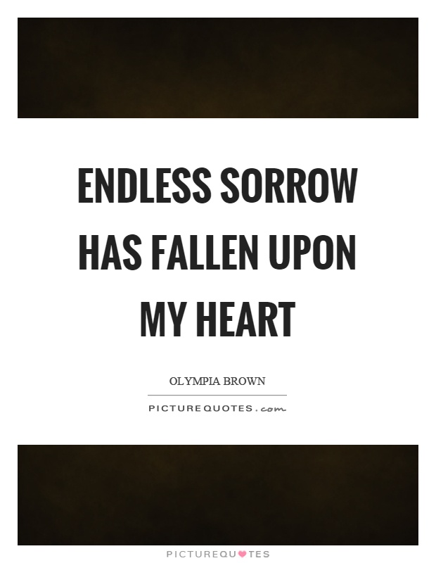 Endless sorrow has fallen upon my heart Picture Quote #1