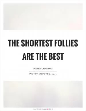 The shortest follies are the best Picture Quote #1