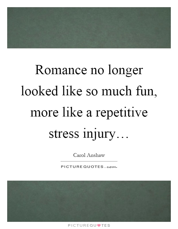 Romance no longer looked like so much fun, more like a repetitive stress injury… Picture Quote #1