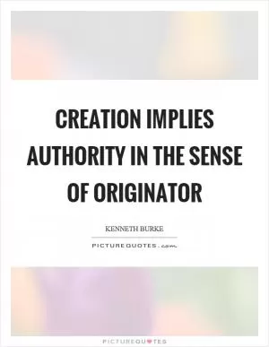 Creation implies authority in the sense of originator Picture Quote #1