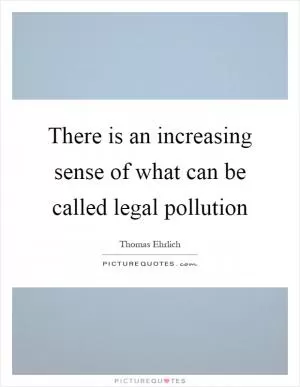 There is an increasing sense of what can be called legal pollution Picture Quote #1