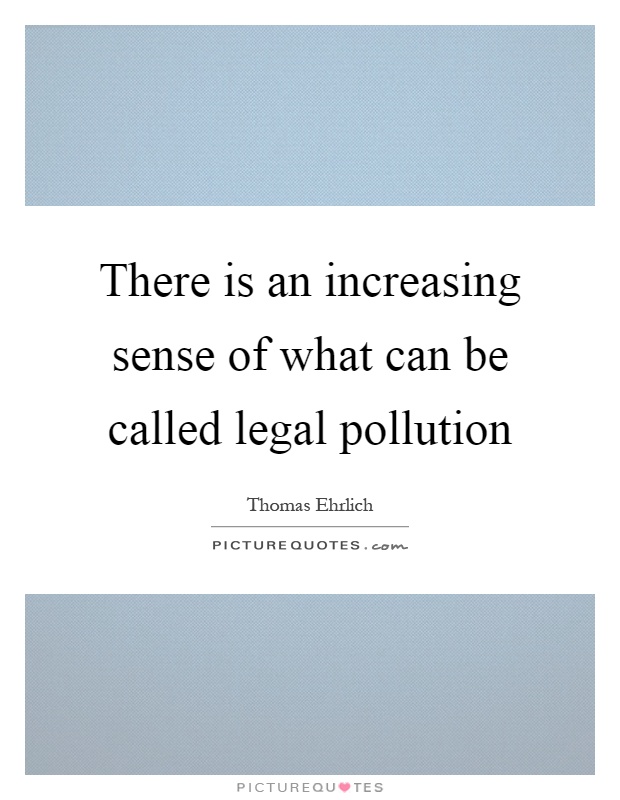 There is an increasing sense of what can be called legal pollution Picture Quote #1