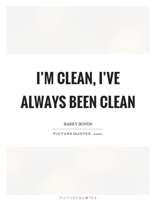I'm clean, I've always been clean Picture Quote #1