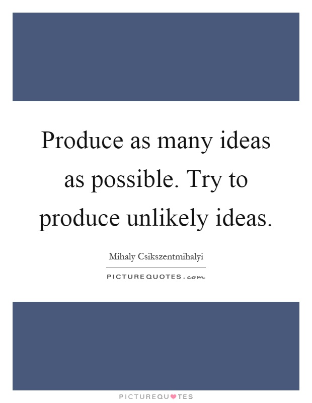 Produce as many ideas as possible. Try to produce unlikely ideas Picture Quote #1