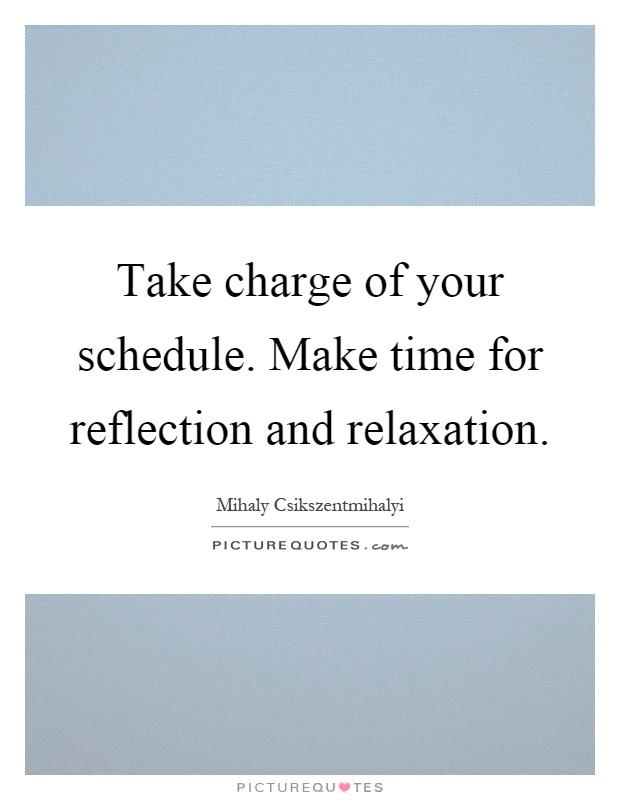 Take charge of your schedule. Make time for reflection and relaxation Picture Quote #1