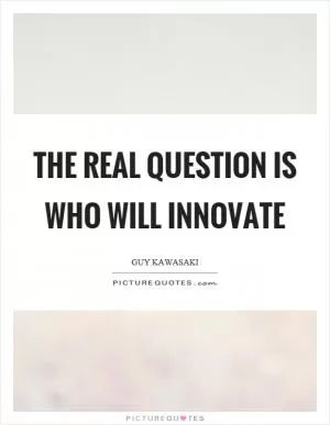 The real question is who will innovate Picture Quote #1